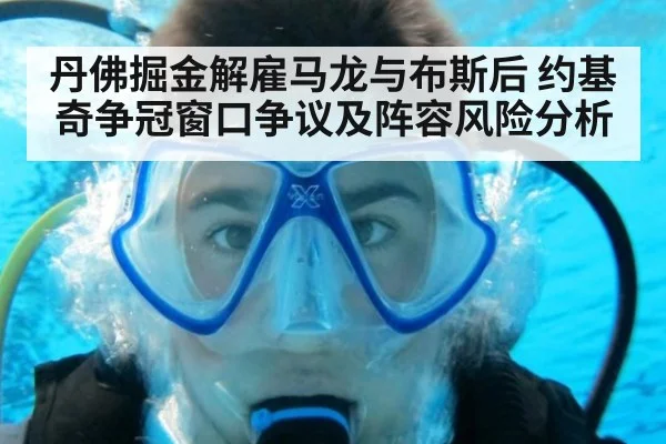 丹佛掘金解雇马龙与布斯后 约基奇争冠窗口争议及阵容风险分析